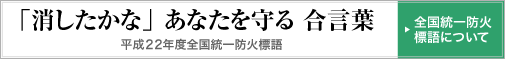 2010年度 全国統一防火標語「消したかな」あなたを守る 合言葉