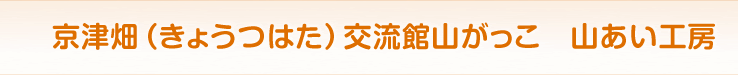 京津畑交流館山がっこ　山あい工房