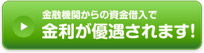 金融機関からの資金借入で金利が優遇されます。詳しくはコチラ