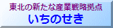 東北の新たな産業戦略拠点いちのせきホームページへ